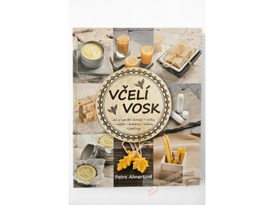 Včelí vosk - Jak si vyrobit domácí svíčky, mýdla, balzámy - Petra Ahnertová